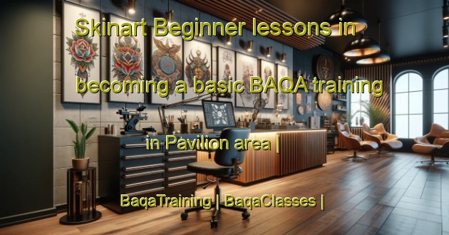 Skinart Beginner lessons in becoming a basic BAQA training in Pavilion area | BaqaTraining | BaqaClasses | SkinartTraining-United States